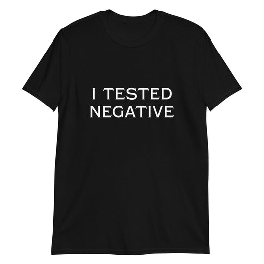 I tested negative Unisex T-Shirt